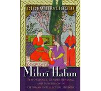 Mihrî Hatun: Performance, Gender-Bending, and Subversion in Ottoman Intellectual History