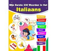 Mijn Eerste 230 Woorden In Het Italiaans: Leer Italiaans voor beginners, Tweetalig Italiaans - Nederlands Taalboek voor Kinderen en Volwassenen.