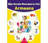 Mijn Eerste Woorden In Het Armeens: Een tweetalig geïllustreerd Nederlands-Armeens woordenboek voor kinderen en beginners, waarmee ze hun eerste woordenschatjes kunnen leren.