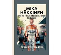MIKA HÄKKINEN: Flying Finn - The Life and Legacy of a Formula One Champion