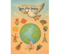 Mika reist um die Welt: Ein Kinderbuch über Tiere, Kulturen und die Vielfalt unserer Welt