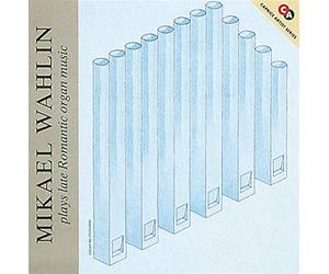 Mikael Wahlin : Plays Late Romantic Organ Music