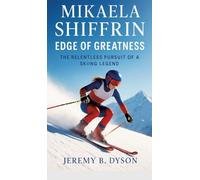Mikaela Shiffrin: Edge of Greatness: The Relentless Pursuit of a Skiing Legend