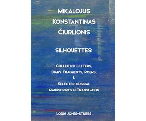 Mikalojus Konstantinas Čiurlionis, Silhouettes: Collected Letters, Diary Fragments, Poems, and Musical Manuscripts in Translation
