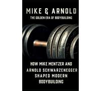 Mike & Arnold: High Intensity Training Versus High Volume Training: How The Schwarzenegger-Mentzer Rivalry Shaped Modern Bodybuilding