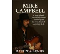 Mike Campbell: A Biography of the Guitarist Behind Tom Petty and the Soundtrack of American Rock