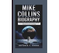 MIKE COLLINS BIOGRAPHY: The Man Behind the Mission-The Untold Story of a NASA Icon Who Helped Land Apollo 11 on the Moon