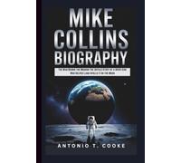 MIKE COLLINS BIOGRAPHY: The Man Behind the Mission-The Untold Story of a NASA Icon Who Helped Land Apollo 11 on the Moon
