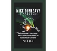 MIKE DUNLEAVY BIOGRAPHY: From Arctic Classrooms to Alaska’s Governor - The Untold Story of Leadership, Controversy, and the Future of America’s Last Frontier
