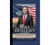 MIKE DUNLEAVY BIOGRAPHY: THE QUIET STRENGTH OF A GOVERNOR: LESSONS IN LEADERSHIP FROM ALASKA’S NORTH STAR