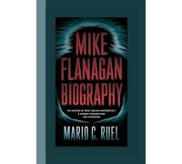 MIKE FLANAGAN BIOGRAPHY: The Creator of Spine-Chilling Masterpieces - A Journey Through Fear and Filmmaking