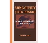 MIKE GUNDY (THE COACH): An Icon Building Men, Not Just Athletes