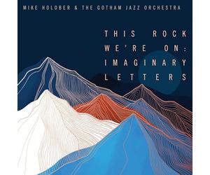 Mike Holober & The Gotham Jazz Orchestra - This Rock We're on: Imaginary Letters