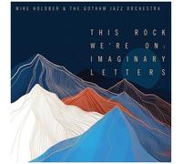 Mike Holober & The Gotham Jazz Orchestra - This Rock We're on: Imaginary Letters