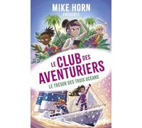 Mike Horn, le club des aventuriers tome 03, Le trésor des trois océans : Livre d'aventure, Roman illustré imaginé par Mike Horn, Livre jeunesse haletant (3)