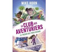 Mike Horn, le club des aventuriers tome 03, Le trésor des trois océans : Livre d'aventure, Roman illustré imaginé par Mike Horn, Livre jeunesse haletant (3)