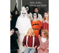Mike Kelley: Ghost And Spirit