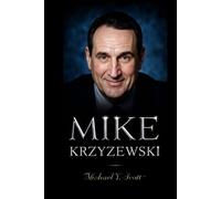 MIKE KRZYZEWSKI: The Journey Of A Reluctant Icon Who Transformed Generations Of Players, Challenged Tradition, And Proved That Leadership Is As Much About Heart As It Is About Victory