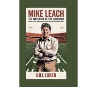 Mike Leach: The Maverick of the Gridiron: How One Coach Transformed Football with Unconventional Genius