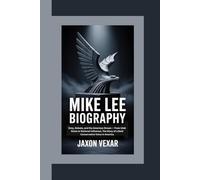 MIKE LEE BIOGRAPHY: Duty, Debate, and the American Dream - From Utah Roots to National Influence, The Story of a Bold Conservative Voice in America