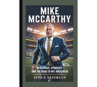MIKE MCCARTHY: Resilience, Strategy, and the Road to NFL Greatness