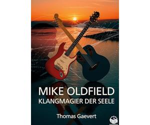 Mike Oldfield - Klangmagier der Seele: Eine Biografie von Thomas Gaevert