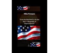Mike Pompeo: “From the Heartland to the Hot Seat-A Biography of Unprecedented”