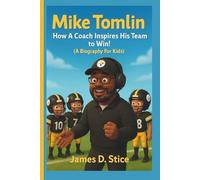 MIKE TOMLIN: How A Coach Inspires His Team to Win! (A Biography For Kids)