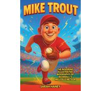 Mike Trout: The Inspiring Illustrated Biography of Baseball’s Millville Meteor - From Small-Town Boy to MLB Superstar, Rookie of the Year, and Three-Time MVP