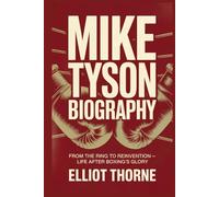 MIKE TYSON BIOGRAPHY From the Ring to Reinvention -: Life After Boxing's Glory