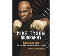 MIKE TYSON BIOGRAPHY: Knockout King, The Rise, Ruin, and Redemption of a Legend