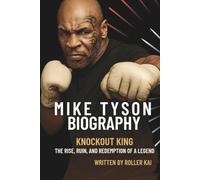 MIKE TYSON BIOGRAPHY: Knockout King, The Rise, Ruin, and Redemption of a Legend