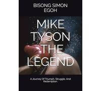 MIKE TYSON : THE LEGEND: A Journey Of Triumph, Struggle, And Redemption.