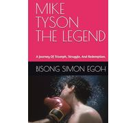 MIKE TYSON : THE LEGEND: A Journey Of Triumph, Struggle, And Redemption.