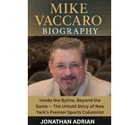 Mike Vaccaro Biography: Inside the Byline, Beyond the Game - The Untold Story of New York’s Premier Sports Columnist
