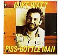 Mike Watt - Piss-bottle Man (UK Import)