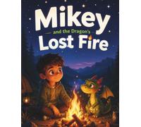 Mikey and the Dragon’s Lost Fire: Story book for kids