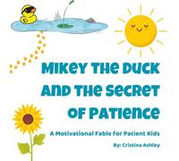Mikey the Duck and the Secret of Patience: A Motivational Fable for Patient Kids