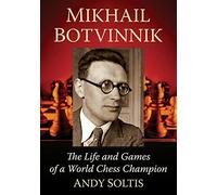 Mikhail Botvinnik – Mikhail Botvinnik – La vie et les parties d'un champion du monde d'échecs
