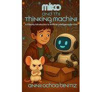 Miko and the Thinking Machine: A Friendly Introduction to Artificial Intelligence for Kids