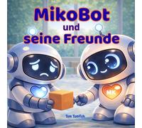 MikoBot und seine Freunde - Kinderbuch über Empathie, Gefühle und Freundschaft für Kinder von 2-5 Jahren: Eine sanfte Geschichte zur frühen emotionalen Entwicklung