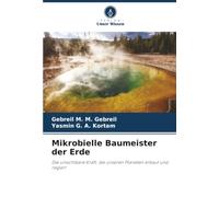 Mikrobielle Baumeister der Erde: Die unsichtbare Kraft, die unseren Planeten erbaut und regiert
