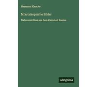 Mikroskopische Bilder: Naturansichten aus dem kleinsten Raume