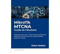 MikroTik MTCNA - Guide de l'étudiant: Préparez-vous pour l'examen de certification MikroTik MTCNA avec des LABS détaillés étape par étape