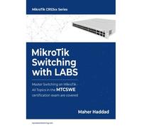 Mikrotik Switching With Labs: Master Switching On Mikrotik - All Topics In The Mtcswe Certification Exam Are Covered.