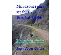 Mil razones para ser feliz - Español-Inglés: Reflexiones sobre naturaleza, conciencia y libertad interior