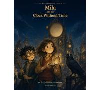 Mila and the Clock Without Time: An Illustrated Adventure for Children Ages 8-11