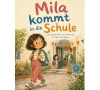 Mila kommt in die Schule: Ein Mutmach-Buch zur Einschulung für Kinder ab 5 Jahren