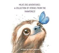 Mila’s Big Adventures: A Collection of Stories from the Rainforest: Where Curiosity and Nature Meet