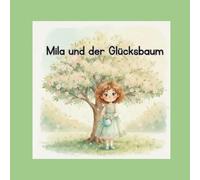 Mila und der Glücksbaum: Eine liebevolle Geschichte über Geduld, Freundschaft und das Wachsen von Glück